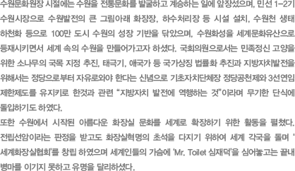 ������ȭ���� �������� ������ ���빮ȭ�� �߱��ϰ� ����ϴ� �Ͽ� ���弹����, �μ� 1��2�� ������������ ���������� �������� ����ȭ���� ���蹮ȭ�������� �����Ű�鼭 ���� ���� ������ �������� �ϼ̴�. ��ȸ�ǿ����μ��� ���������� ��¡ '�ҳ����� ���� ���� ������ ���� ���Ǿ�' ����������, ������ġ��ü�� �����õ���� 3������ ���������� ����Ű�� �� �Ͱ� ���� '������ġ ������ �����ϴ� ��' �̶�� ������ �ܽĿ� �����ϱ� �Ͽ���. ���� ���� ���ʷ� ����ȭ��ǹ��� ���� �ϴ� ���� Ȱ���� ���ƴ�. ���������̶�� ������ �ް��� ȭ��������� �ʼ��� ������ ���Ͽ� ���� ������ ���� '����ȭ�����ȸ' �� â�� �Ͽ����� �����ε��� ������ 'Mr. Toilet �����' �� �ɾ������ ���� ������ �̱��� ���ϰ� ����� �޸��ϼ̴�.