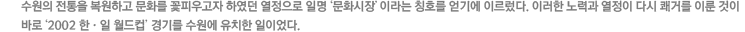 ������ ������ �����ϰ� ��ȭ�� ���ǿ���� �Ͽ��� �������� �ϸ� '��ȭ����' �̶�� Īȣ�� ��⿡ �̸�����. �̷��� ��°� ������ �ٽ� ��Ÿ� �̷� ���� �ٷ� '2002 ���� ������' ��⸦ ������ ��ġ�� ���̾���.